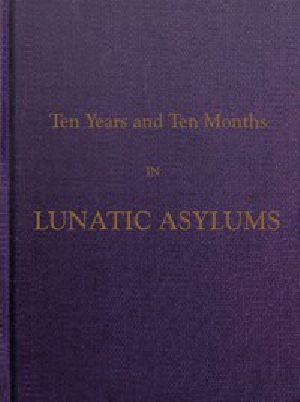 [Gutenberg 48455] • Ten Years and Ten Months in Lunatic Asylums in Different States